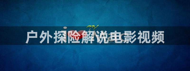 奇优影手机版：户外探险解说电影视频