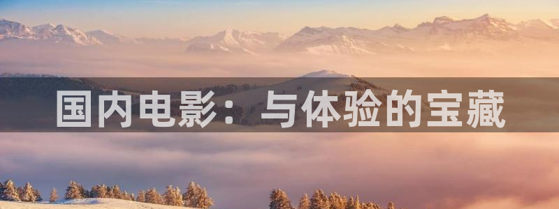 奇优影院电视剧手机版免费：国内电影：与体验的宝藏