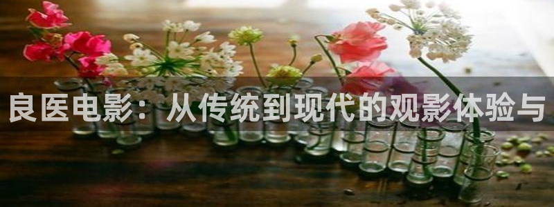 奇优影院app：良医电影：从传统到现代的观影体验与