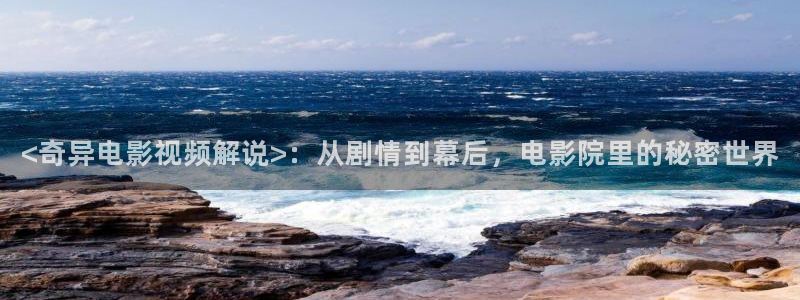 奇优影院手机版免费高清影院傲娇与偏见：<奇异电影视频解说>：从剧情到幕后，电影院里的秘密世界
