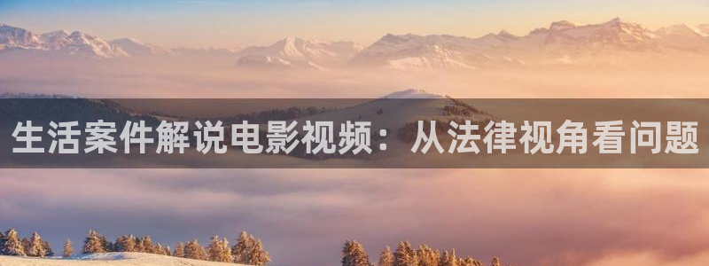 奇优影院app：生活案件解说电影视频：从法律视角看问题